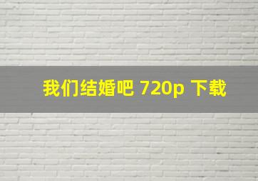 我们结婚吧 720p 下载